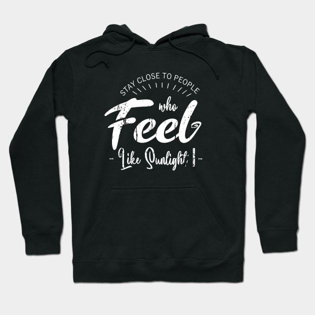 Stay close to people who feel like sunlight, Live in the Sunshine Hoodie by FlyingWhale369